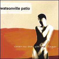 Watsonville Patio - Cover the Sun With One Finger lyrics