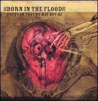 Born in the Flood - The Fear That We May Not Be lyrics