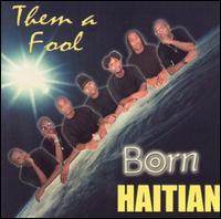 Born Haitian - Them a Fool lyrics