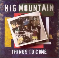 Big Mountain - Things to Come lyrics