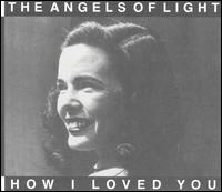 Angels of Light - How I Loved You lyrics