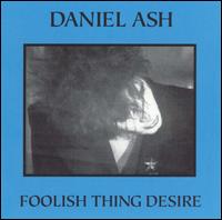 Daniel Ash - Foolish Thing Desire lyrics