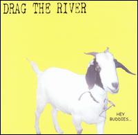Drag the River - Hey Buddies... lyrics