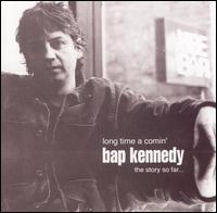 Bap Kennedy - Long Time a Comin'...Story So Far lyrics