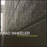 Brad Wheeler - The Future Was Yesterday lyrics