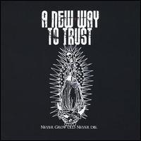 A New Way to Trust - Never Grow Old, Never Die EP lyrics