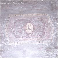Brian Walker - Mystic Alien Chatter Box lyrics