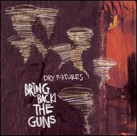 Bring Back the Guns - Dry Futures lyrics
