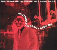 Gary Wilson - You Think You Really Know Me lyrics