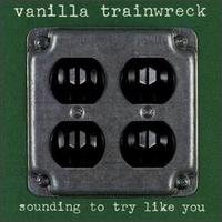 Vanilla Trainwreck - Sounding to Try Like You lyrics