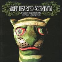 Soft Hearted Scientists - Uncanny Tales from the Everyday Undergrowth lyrics