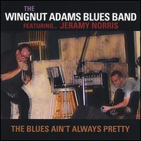 The Wingnut Adams Blues Band - The Blues Ain't Always Pretty lyrics