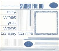 Spanish for 100 - Say What You Want To Say To Me lyrics