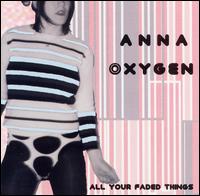 Anna Oxygen - All Your Faded Things lyrics