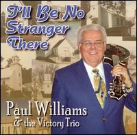 Paul Williams & the Victory Trio - I'll Be No Stranger There lyrics