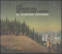 Seventeen Evergreen - Life Embarrasses Me on Planet Earth lyrics