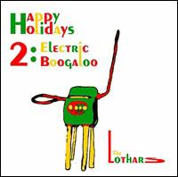 The Lothars - Happy Holidays 2: Electric Boogaloo lyrics
