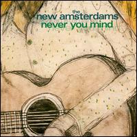 The New Amsterdams - Never You Mind lyrics