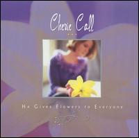 Cherie Call - He Gives Flowers to Everyone lyrics
