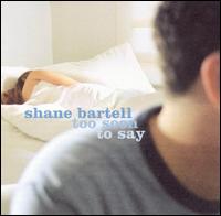 Shane Bartell - Too Soon to Say lyrics