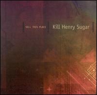 Kill Henry Sugar - Sell This Place lyrics