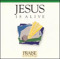 Praise & Worship - Jesus Is Alive lyrics