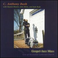 C. Anthony Bush - Gospel-Jazz Mass: Live at Ascension Lutheran Church lyrics