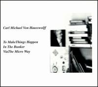Carl Michael Von Hausswolff - To Make Things Happen in Bunker Via the Micro Way lyrics