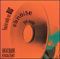 Great Big Noise - You're Only as Big as the Noise You Make lyrics