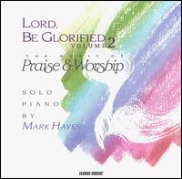 Mark Hayes - Lord, Be Glorified, Vol. 2 lyrics