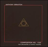 Anthony Braxton - Composition No. 102: For Orchestra & Puppet Theatre lyrics