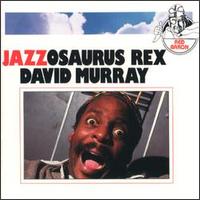 David Murray - Jazzosaurus Rex lyrics