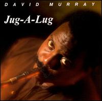 David Murray - Jug-A-Lug lyrics