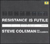 Steve Coleman & The Five Elements - Resistance Is Futile [live] lyrics