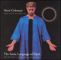 Steve Coleman - The Sonic Language of Myth: Believing, Learning, Knowing lyrics