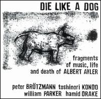 Peter Brtzmann - Die Like A Dog: Fragments Of Music, Life & Death Of Albert Ayler [live] lyrics