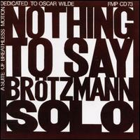 Peter Brtzmann - Nothing To Say: A Suite of Breathless Motion Dedicated to Oscar Wilde lyrics