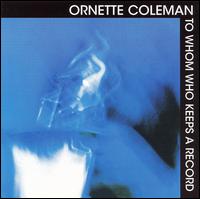 Ornette Coleman - To Whom Who Keeps a Record lyrics