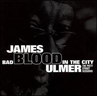 James Blood Ulmer - Bad Blood in the City: The Piety Street Sessions lyrics