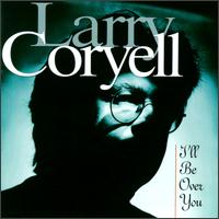 Larry Coryell - I'll Be Over You lyrics