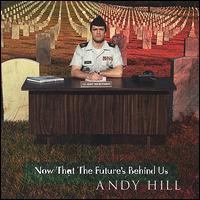 Andy Hill - Now That the Future's Behind Us lyrics