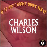 Charles Wilson - If It Ain't Broke Don't Fix It lyrics