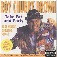 Roy Chubby Brown - Take Fat and Party lyrics
