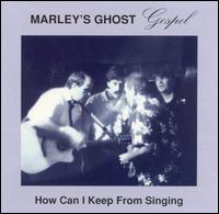 Marley's Ghost - How Can I Keep From Singing: Gospel lyrics