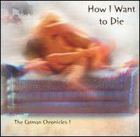 Catman Cohen - How I Want to Die -- the Catman Chronicles 1 lyrics