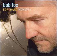 Bob Fox - Borrowed Moments lyrics