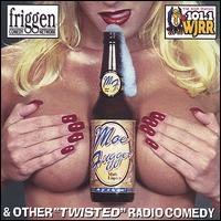 Friggen Comedy Network - Moe Fugger Malt Liquor: Twisted Radio Comedy lyrics