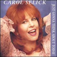 Carol Selick - Just Gonna Think About Today lyrics
