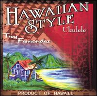 Troy Fernandez - Hawaiian Style Ukulele lyrics