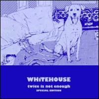 Whitehouse - Twice Is Not Enough lyrics